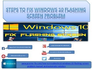 www.pcerror-fix.com/how-to-troubleshoot-windows-10-flashing-screen-
problem-manual-and-automatic-solution
/alexwaston14/fix-pc-error
u/0/b/110355697757249019670
/pages/Fix-PC-Error/523125764467185
/fixerrorinpc
channel/UCb-PIbnNxVe6S2xG2lNcq5w
 