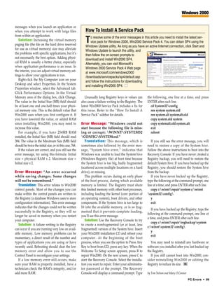 Windows 2000


messages when you launch an application or
when you attempt to work with large files                    How To Install A Service Pack
from within an application.                                      o resolve some of the error messages in this article you need to install the latest ser-
   Solution: Increasing the virtual memory
paging file (the file on the hard drive reserved
                                                             T   vice pack for Windows 2000, Win2000 Service Pack 4. You can obtain SP4 using the
                                                             Windows Update utility. As long as you have an active Internet connection, click Start and
for use as virtual memory) size may alleviate                Windows Update to launch the utility, and
the problems with specific applications, but it’s            then follow the on-screen prompts to
not necessarily the best option. Adding physi-               download and install Win2000 SP4.
cal RAM is usually a better choice, especially               Alternately, you can visit Microsoft’s
when application performance is an issue. In                 Windows 2000 Service Pack 4 Web page
the interim, you can adjust virtual memory set-              at www.microsoft.com/windows2000
tings to allow your applications to run.                     /downloads/servicepacks/sp4/default.asp
   Right-click the My Computer icon on your                  and follow the instructions for downloading
Desktop and select Properties. In the System                 and installing Win2000 SP4. ■
Properties window, select the Advanced tab.
Click Performance Options. In the Virtual
Memory area of the dialog box, click Change.                 Unusually long Registry keys or values can       the following, one line at a time, and press
The value in the Initial Size (MB) field should           also cause a failure writing to the Registry. The   ENTER after each line.
be at least one and one-half times your physi-            latest Win2000 Service Pack includes a fix for        cd System32config
cal memory size. This is the default value that           this issue. Refer to the “How To Install A            ren system system.old
Win2000 uses when you first configure it. If              Service Pack” sidebar for details.                    ren system.alt systemalt.old
you have lowered the value, or added RAM                                                                        copy system.old system
since installing Win2000, you may need to                 Error Message: “Windows could not                     copy systemalt.old system.alt
increase this value.                                      start because the following file is miss-             exit
   For example, if you have 256MB RAM                     ing or corrupt: WINNTSYSTEM32                       reboot
installed, the Initial Size (MB) field should read        CONFIGSYSTEMced.”
384. The value in the Maximum Size (MB) field                Translation: This message, which is                 If you still see the error message, you will
should be twice the initial size, or in this case, 768.   sometimes also followed by the error mes-           need to restore a copy of the System hive.
   If the values are correct, and you still see the       sage, “System hive error,” indicates that           Follow the above instructions to boot into the
error message, try using this formula: Initial            Windows was unable to load the System hive          Recovery Console. If you have never created a
size = physical RAM x 2. Maximum size =                   (Windows Registry file) at boot time because        Registry backup, you will need to restore the
Initial size x 2.                                         the System hive is too big, badly fragmented        default System hive. If you have backed up the
                                                          (scattered across multiple locations on a hard      Registry, you should restore the System hive
Error Message: “An error occurred                         drive), or missing.                                 from the backup.
while saving changes. Some changes                           This problem occurs during an early phase           If you have never backed up the Registry,
will not be remembered.”                                  of the boot process, during which available         type the following at the command prompt, one
   Translation: This error relates to Win2000             memory is limited. The Registry must share          line at a time, and press ENTER after each line.
control panels. Most of the changes you can               this limited memory with other boot processes,         copy c:winntrepairsystem c:winnt
make within the control panels are written to             including loading the kernel (core portion of       system32config
the Registry (a database Windows uses to store            an operating system), boot drivers, and other          y
configuration information). This error message            components. If the System hive is too large to         exit
indicates that the changes could not be written           fit into the available memory, or is so frag-
                                                                                                                 If you have backed up the Registry, type the
successfully to the Registry, so they will no             mented that it prevents complete loading,
                                                                                                              following at the command prompt, one line at
longer be saved in memory when you restart                you’ll see this error message.
                                                                                                              a time, and press ENTER after each line.
your computer.                                               Solution: Use the Recovery Console to try
                                                                                                                 copy c:winntrepairregbackupsystem
   Solution: A failure writing to the Registry            to create a nonfragmented (or at least, less
                                                                                                              c:winntsystem32config
can occur if you are running very low on avail-           fragmented) version of the System hive. Insert
                                                                                                                 y
able memory. Low memory problems can be                   your Win2000 installation CD and reboot your
                                                                                                                 exit
momentary, a direct result of the number and              computer. At the beginning of the boot
types of applications you are using or have               process, when you see the option to Press Any         You may need to reinstall any hardware or
recently used. Rebooting should clear the low             Key to boot from CD, press any key. When the        software you installed after you last backed up
memory error and allow you to use the                     Welcome To Setup screen appears, press R to         the Registry.
Control Panel to reconfigure your settings.               repair Win2000. On the next screen, press C to        If you still cannot boot into Win2000, con-
   If a low memory error still occurs, make               start the Recovery Console. Select the installa-    sider reinstalling Win2000 or editing the
sure your RAM is properly installed, have a               tion you want to repair. Enter your administra-     Registry to reduce its size. RS
technician check the RAM’s integrity, and/or              tor password at the prompt. The Recovery
add more RAM.                                             Console will display a command prompt. Type         by Tom Nelson and Mary O’Connor
                                                                                                                                                PC Errors • 99
 