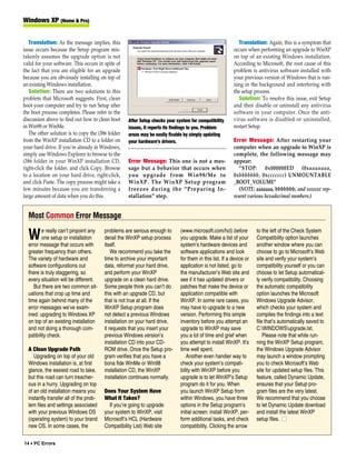 Windows XP (Home & Pro)


   Translation: As the message implies, this                                                                Translation: Again, this is a symptom that
issue occurs because the Setup program mis-                                                              occurs when performing an upgrade to WinXP
takenly assumes the upgrade option is not                                                                on top of an existing Windows installation.
valid for your software. This occurs in spite of                                                         According to Microsoft, the root cause of this
the fact that you are eligible for an upgrade                                                            problem is antivirus software installed with
because you are obviously installing on top of                                                           your previous version of Windows that is run-
an existing Windows installation.                                                                        ning in the background and interfering with
   Solution: There are two solutions to this                                                             the setup process.
problem that Microsoft suggests. First, clean                                                               Solution: To resolve this issue, exit Setup
boot your computer and try to run Setup after                                                            and then disable or uninstall any antivirus
the boot process completes. Please refer to the                                                          software in your computer. Once the anti-
discussion above to find out how to clean boot     After Setup checks your system for compatibility      virus software is disabled or uninstalled,
in Win98 or WinMe.                                 issues, it reports its findings to you. Problem       restart Setup.
   The other solution is to copy the i386 folder   areas may be easily fixable by simply updating
from the WinXP installation CD to a folder on      your hardware’s drivers.                              Error Message: After restarting your
your hard drive. If you’re already in Windows,                                                           computer when an upgrade to WinXP is
simply use Windows Explorer to browse to the                                                             complete, the following message may
i386 folder in your WinXP installation CD,         Error Message: This one is not a mes-                 appear:
right-click the folder, and click Copy. Browse     sage but a behavior that occurs when                     “STOP: 0x000000ED (0xaaaaaaa,
to a location on your hard drive, right-click,     you upgrade from Win98/Me to                          0xbbbbbbb, 0xccccccc) UNMOUNTABLE
and click Paste. The copy process might take a     WinXP. The WinXP Setup program                        _BOOT_VOLUME”
few minutes because you are transferring a         freezes during the “Preparing In-                        (NOTE: aaaaaaa, bbbbbbb, and ccccccc rep-
large amount of data when you do this.             stallation” step.                                     resent various hexadecimal numbers.)


  Most Common Error Message
         e really can’t pinpoint any    problems are serious enough to       (www.microsoft.com/hcl) before          to the left of the Check System
  W      one setup or installation
  error message that occurs with
                                        derail the WinXP setup process
                                        itself.
                                                                             you upgrade. Make a list of your
                                                                             system’s hardware devices and
                                                                                                                     Compatibility option launches
                                                                                                                     another window where you can
  greater frequency than others.            We recommend you take the        software applications and look          choose to go to Microsoft’s Web
  The variety of hardware and           time to archive your important       for them in this list. If a device or   site and verify your system’s
  software configurations out           data, reformat your hard drive,      application is not listed, go to        compatibility yourself or you can
  there is truly staggering, so         and perform your WinXP               the manufacturer’s Web site and         choose to let Setup automatical-
  every situation will be different.    upgrade on a clean hard drive.       see if it has updated drivers or        ly verify compatibility. Choosing
     But there are two common sit-      Some people think you can’t do       patches that make the device or         the automatic compatibility
  uations that crop up time and         this with an upgrade CD, but         application compatible with             option launches the Microsoft
  time again behind many of the         that is not true at all. If the      WinXP. In some rare cases, you          Windows Upgrade Advisor,
  error messages we’ve exam-            WinXP Setup program does             may have to upgrade to a new            which checks your system and
  ined: upgrading to Windows XP         not detect a previous Windows        version. Performing this simple         compiles the findings into a text
  on top of an existing installation    installation on your hard drive,     inventory before you attempt an         file that’s automatically saved to
  and not doing a thorough com-         it requests that you insert your     upgrade to WinXP may save               C:WINDOWSupgrade.txt.
  patibility check.                     previous Windows version’s           you a lot of time and grief when            Please note that while run-
                                        installation CD into your CD-        you attempt to install WinXP. It’s      ning the WinXP Setup program,
  A Clean Upgrade Path                  ROM drive. Once the Setup pro-       time well spent.                        the Windows Upgrade Advisor
     Upgrading on top of your old       gram verifies that you have a           Another even handier way to          may launch a window prompting
  Windows installation is, at first     bona fide WinMe or Win98             check your system’s compati-            you to check Microsoft’s Web
  glance, the easiest road to take,     installation CD, the WinXP           bility with WinXP before you            site for updated setup files. This
  but this road can turn treacher-      installation continues normally.     upgrade is to let WinXP’s Setup         feature, called Dynamic Update,
  ous in a hurry. Upgrading on top                                           program do it for you. When             ensures that your Setup pro-
  of an old installation means you      Does Your System Have                you launch WinXP Setup from             gram files are the very latest.
  instantly transfer all of the prob-   What It Takes?                       within Windows, you have three          We recommend that you choose
  lem files and settings associated       If you’re going to upgrade         options in the Setup program’s          to let Dynamic Update download
  with your previous Windows OS         your system to WinXP, visit          initial screen: install WinXP, per-     and install the latest WinXP
  (operating system) to your brand      Microsoft’s HCL (Hardware            form additional tasks, and check        setup files. ■
  new OS. In some cases, the            Compatibility List) Web site         compatibility. Clicking the arrow

14 • PC Errors
 