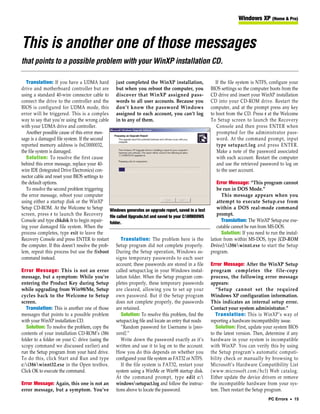 Windows XP (Home & Pro)



This is another one of those messages
that points to a possible problem with your WinXP installation CD.

   Translation: If you have a UDMA hard just completed the WinXP installation,                        If the file system is NTFS, configure your
drive and motherboard controller but are but when you reboot the computer, you                     BIOS settings so the computer boots from the
using a standard 40-wire connector cable to discover that WinXP assigned pass-                     CD drive and insert your WinXP installation
connect the drive to the controller and the words to all user accounts. Because you                CD into your CD-ROM drive. Restart the
BIOS is configured for UDMA mode, this don’t know the password Windows                             computer, and at the prompt press any key
error will be triggered. This is a complex assigned to each account, you can’t log                 to boot from the CD. Press r at the Welcome
way to say that you’re using the wrong cable in to any of them.                                    To Setup screen to launch the Recovery
with your UDMA drive and controller.                                                                   Console and then press ENTER when
   Another possible cause of this error mes-                                                           prompted for the administrator pass-
sage is a damaged file system. If the second                                                           word. At the command prompt, input
reported memory address is 0xC0000032,                                                                 type setupact.log and press ENTER.
the file system is damaged.                                                                            Make a note of the password associated
   Solution: To resolve the first cause                                                                with each account. Restart the computer
behind this error message, replace your 40-                                                            and use the retrieved password to log on
wire IDE (Integrated Drive Electronics) con-                                                           to the user account.
nector cable and reset your BIOS settings to
the default options.                                                                                   Error Message: “This program cannot
   To resolve the second problem triggering                                                            be run in DOS Mode.”
the error message, reboot your computer                                                                  This message appears when you
using either a startup disk or the WinXP                                                               attempt to execute Setup.exe from
Setup CD-ROM. At the Welcome to Setup Windows generates an upgrade report, saved in a text             within a DOS real-mode command
screen, press r to launch the Recovery file called Upgrade.txt and saved to your C:WINDOWS            prompt.
Console and type chkdsk /r to begin repair- folder.                                                      Translation: The WinXP Setup.exe exe-
ing your damaged file system. When the                                                                 cutable cannot be run from MS-DOS.
process completes, type exit to leave the                                                                Solution: If you need to run the instal-
Recovery Console and press ENTER to restart        Translation: The problem here is the            lation from within MS-DOS, type [CD-ROM
the computer. If this doesn’t resolve the prob- Setup program did not complete properly.           Drive]:i386winnt.exe to start the Setup
lem, repeat this process but use the fixboot During the Setup operation, Windows as-               program.
command instead.                                signs temporary passwords to each user
                                                account; these passwords are stored in a file      Error Message: After the WinXP Setup
Error Message: This is not an error called setupact.log in your Windows instal-                    program completes the file-copy
message, but a symptom: While you’re lation folder. When the Setup program com-                    process, the following error message
entering the Product Key during Setup pletes properly, these temporary passwords                   appears:
while upgrading from Win98/Me, Setup are cleared, allowing you to set up your                         “Setup cannot set the required
cycles back to the Welcome to Setup own password. But if the Setup program                         Windows XP configuration information.
screen.                                         does not complete properly, the passwords          This indicates an internal setup error.
   Translation: This is another one of those are retained.                                         Contact your system administrator.”
messages that points to a possible problem         Solution: To resolve this problem, find the        Translation: This is WinXP’s way of
with your WinXP installation CD.                setupact.log file and locate an entry that reads   reporting a hardware incompatibility issue.
   Solution: To resolve the problem, copy the      “Random password for Username is [pass-            Solution: First, update your system BIOS
contents of your installation CD-ROM’s i386 word].”                                                to the latest version. Then, determine if any
folder to a folder on your C: drive (using the     Write down the password exactly as it’s         hardware in your system is incompatible
xcopy command we discussed earlier) and written and use it to log on to the account.               with WinXP. You can verify this by using
run the Setup program from your hard drive. How you do this depends on whether you                 the Setup program’s automatic compati-
To do this, click Start and Run and type configured your file system as FAT32 or NTFS.             bility check or manually by browsing to
c:i386winnt32.exe in the Open textbox.           If the file system is FAT32, restart your       Microsoft’s Hardware Compatibility List
Click OK to execute the command.                system using a WinMe or Win98 startup disk.        (www.microsoft.com/hcl) Web catalog.
                                                At the command prompt, type edit c:               Either update the device drivers or remove
Error Message: Again, this one is not an windowssetupact.log and follow the instruc-              the incompatible hardware from your sys-
error message, but a symptom. You’ve tions above to locate the password.                           tem. Then restart the Setup program.
                                                                                                                                 PC Errors • 15
 