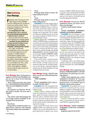 Windows XP (Home & Pro)


                                                    “Error:                                           memory to 256MB or 512MB. The more memo-
  Most Confusing                                    Warning! Setup failed to remove the               ry you have when running WinXP, the better;
                                                 setup catalog ieexcep.cat”                           512MB is probably the optimum amount of
  Error Message                                     or                                                memory you’ll need to run WinXP and all
                                                    “Error:                                           your other applications efficiently.
      inding the most confusing error mes-          Warning! Setup failed to remove the
  F   sage among so many candidates
  was truly a difficult task. But, we think we
                                                 setup catalog sp1.cat”
                                                    Translation: If the Setup program fails to
                                                                                                      Error Message: During the WinXP
                                                                                                      installation process, you receive one of
  found a very worthy nominee. The fol-          delete all of the files in the C:WINDOWS           these error messages:
  lowing error message can occur during          SYSTEM32CATROOT2 folder (or whatever                   “Failed to install product catalog.”
  the WinXP upgrade process:                     drive letter and Windows folder contain the             or
     “An unexpected error (768)                  previous Windows version files), these error            “STOP: 0x0000008E (0x00000005,
  occurred at line 5118 in <drive let-           messages may be generated. This is another           0xBF869F22,0xF9470688,0x00000000)”
  ter>xpclientbasebootsetupsetup            one of the many problems that can occur when            Translation: This error message is a varia-
  .c Press any key to continue.”                 you attempt to upgrade to WinXP on top of a          tion on the “Cannot get main entry point for
     When you press any key as instruct-         previous Windows version.                            C:WINDOWSSYSTEMVIPERSTI.CPL.
  ed, the following error message appears:          Solution: Rename the C:WINDOWSSYS-              Error:127 [ERROR=127 (7Fh)]” message dis-
     “A problem has been detected and            TEM32CATROOT2 folder to something such              cussed above. Again, if the Setup program fails
  windows has been shutdown to pre-              as catold to prevent WinXP’s Setup program           to completely remove the CATROOT2 folder
  vent damage to your computer.                  from locating the folder and halting the instal-     in your previous Windows installation, Setup
  PROCESS1_INITIALIZATION_FAILED”                lation. If you are still in Setup, press SHIFT-F10   will report this error. This error also occurs if
     Huh? Again, the Microsoft                   to launch a command prompt from within               one of your RAM memory modules is faulty.
  Knowledge Base comes to the rescue.            Setup. At the command prompt, type cdwin               Solution: To resolve the first possibility,
  The root cause triggering this error           dowsSystem32 to open the System32 folder            use the same approach discussed in the
  message is a software program                  and then type rename CATROOT2 catold,                “Cannot get main entry point for C:WIN-
  (namely Roxio’s GoBack) that is                press ENTER, restart the computer, and               DOWSSYSTEMVIPERSTI.CPL. Error:127
  incompatible with WinXP. To resolve            attempt the upgrade again.                           [ERROR=127 (7Fh)]” error message to rename
  the problem, disable GoBack when                  If you cannot reach a command prompt              the CATROOT2 folder.
  WinXP restarts by pressing the space           from Setup, reboot the computer from a                  To determine which of your RAM memory
  bar at the GoBack boot menu, press-            Win95, Win98, or WinMe startup disk and              modules is defective, use the troubleshooting
  ing d to disable and pressing y to             rename the folder from the command prompt.           approach discussed in the “STOP 0x0000008e”
  confirm. Once GoBack is disabled,              You can also launch a command prompt by              message.
  cancel the WinXP setup process and             booting from the WinXP installation CD and
  uninstall GoBack. ■                            running the Recovery Console.                        Error Message: When upgrading from
                                                                                                      Windows 98/98SE/WinMe/NT to WinXP
                                                 Error Message: During a WinXP instal-                Professional, the following error mes-
Error Message: When performing an                lation, you get one of the following error           sage appears:
upgrade to WinXP from Win98/Me, you              messages:                                              “Setup cannot upgrade your current
get any one or more of the following                “STOP: 0x0000008e”                                installation to Windows XP. Your copy
error messages:                                     or                                                of Windows XP does not support up-
   “Error: Cannot get main entry point              “STOP: 0x00000050 PAGE_FAULT_                     grading from an evaluation copy of
for C:WINDOWSSYSTEMVIPERSTI                      IN_NON_PAGED_AREA”                                   Windows. Setup cannot continue.”
.CPL. Error:127 [ERROR=127 (7Fh)]”                  Translation: This error is generated when           Translation: The problem here is your
   “Error:                                       one or more of your system’s RAM memory              WinXP Pro installation CD may only be
   The signature for Windows XP edi-             modules is faulty.                                   designed to upgrade an OEM (original equip-
tion Setup is invalid. The error code is            Solution: Remove a memory module and              ment manufacturer) version of Windows 2000.
fffffdf0.”                                       restart the setup process. If the error reap-        In other words, you have the wrong type of
   or                                            pears, replace the memory module you just            WinXP installation CD for the type of upgrade
   “The system cannot find message text          removed, remove a different memory mod-              you’re trying to do.
for message number 0xfffffdf0 in the             ule, and restart the setup process again.              Solution: Contact the OEM or reseller
message file for Syssetup.dll.”                  Continue using this procedure until you iso-         where you purchased the CD and obtain a
   or                                            late the specific memory module that is caus-        valid WinXP Pro upgrade CD-ROM.
   “Fatal Error:                                 ing the error message.
   Setup failed to install the product cat-         Keep in mind that WinXP needs at least            Error Message: “STOP: 0x0000001E
alogs. This is a fatal error. The setup log      128MB of RAM to run properly. If you have            (0x80000003, 0xBFC0304, 0x0000000,
files should contain more information.”          128MB or less of total system RAM, this is a         0x0000001)
   or                                            good opportunity to upgrade your system                [bugcheck code] ([1] [2] [3] [4])”
16 • PC Errors
 