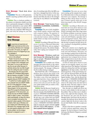 Windows XP (Home & Pro)


Error Message: “Hard disk drive                      drive. If everything looks OK in the BIOS, you             Translation: This error can occur when
failure”                                             may have a damaged hard drive. In this case,            you’re starting up the computer from a stand-
   Translation: This one is self-explanatory:        we hope that you have backed up your data               by or hibernation state or when you attempt to
WinXP is reporting a problem with your hard          because most likely the data on the damaged             shut down your computer. The message is
drive.                                               drive may be very difficult, if not impossible,         telling you that a device driver in your sys-
   Solution: This is a hardware problem, so          to recover.                                             tem—it doesn’t specify which one—is not
the solution is to determine whether your hard                                                               behaving properly when WinXP changes
drive is permanently damaged or whether the          Error Message: “Fatal System Error:                     power states.
hard drive information in your system’s BIOS         0x000000a0 (0x00000002, 0x00000000,                        Solution: According to Microsoft, you
is incorrect. The first step is to reboot the com-   0x00000000)”                                            must find out if any device drivers in your
puter, enter your computer’s BIOS Setup pro-            Translation: This one is fairly straightfor-         system are not digitally signed by Microsoft.
gram, and verify the settings for your hard          ward: WinXP reports a serious crash along               WinXP’s developers knew that a huge reason
                                                     with a memory address. The question is,                 for Windows problems in previous versions
                                                     what exactly is this telling you? Reporting             was the use of device drivers that did not
  Most Hilarious                                     a hexadecimal memory address without                    work well with Windows, especially with its
                                                     further detail is no help at all in deciphering         power-management features. Many times,
  Error Message                                      this message.                                           hardware and software developers did not
                                                        Solution: According to Microsoft, this error         take the time to properly test their device dri-
          e searched and searched and                occurs if you have a Microsoft Sidewinder               vers, resulting in incompatibility problems
  W       finally found what we think is the
  most hilarious Windows error message
                                                     Gamepad Pro USB device, and you unplug it
                                                     during the boot process. The solution? Simple,
                                                                                                             with Windows.
                                                                                                                Microsoft’s solution was to digitally sign
  we’ve seen. Of course, you might not               really. Don’t unplug your Gamepad Pro dur-              device drivers that were tested and verified to
  find this so funny if it’s happening to you.       ing startup.                                            work well with Windows. Obviously, not
  The message is:                                                                                            every developer is going to have its driver test-
      “Windows could not start because of            Error Message: “Windows could not                       ed. So, many third-party hardware devices and
  an error in the software”                          start because the following file is miss-               applications have unsigned device drivers.
      Really? And all this time we thought           ing or corrupt: WindowsSystem32                      These unsigned drivers may be the root cause
  Windows crashed just to spite us. The              DriversIsapnp.sys”                                     of the specific problem described here.
  guy in charge of error messages must                  Translation: This is another one of those               To find out which device drivers in your
  have been in a hurry to get home the               messages that points directly to the culprit.           system are not digitally signed, run a tool
  day this one got written because it’s              ISAPNP.SYS is a device driver WinXP needs to            called sigverif.exe (File Signature Verification
  painfully obvious that very little thought         function properly. The message is telling you           utility) by clicking Start and Run and typing
  went into crafting this pearl of wisdom.           this file is either missing or damaged.                 sigverif.exe in the Open textbox. Click OK to
      But seriously, this error occurs when             Most WinXP files with a *.SYS extension are          launch sigverif.exe. At the sigverif startup win-
  Windows XP or Windows 2000 program                 Windows device drivers that reside in the               dow, click the Advanced button and click the
  files are missing or corrupted. To correct         C:WINDOWSSYSTEM32DRIVERS folder.                     Look For Other Files That Are Not Digitally
  the error, you must perform an in-place            This folder is one of the most important in             Signed checkbox. Now, click the Browse but-
  upgrade using your WinXP installation CD.          your entire hard drive. If any of these files go        ton, go to the C:WINDOWSSYSTEM32DRI
      To perform an in-place upgrade, boot           AWOL or are damaged, WinXP will report                  VERS folder, and click OK. Click OK again to
  your computer from your WinXP installa-            serious errors and you won’t be able to get             return to the initial screen and click Start to
  tion CD. At the Welcome To Setup                   your system started until you restore a func-           begin the search. The tool’s output is a list of
  screen, press ENTER to enter the WinXP             tional device driver.                                   device drivers that are not digitally signed.
  Setup program. On the next screen,                    Solution: Start the Recovery Console (we’ve             Now, the task is to disable each driver one
  press F8 to accept the Windows licens-             already discussed how to start the WinXP                by one to verify whether it is the root cause of
  ing agreement. In the next screen, you             Recovery Console). If the ISAPNP.SYS file is still      the problem. There are three ways to disable a
  should only see one WinXP installation             in your C:WINDOWSSYSTEM32DRIVERS                     driver. First, right-click My Computer, click
  listed; to repair it, press r. The process         folder, the driver is corrupt. Rename the existing      the Hardware tab, and click the Device
  starts automatically, so follow the instruc-       file and copy a new version from your WinXP             Manager button. Scroll down the list until you
  tions to complete it and perform the               installation CD. If the file is missing, then all you   encounter the hardware device that the driver
  required in-place upgrade. All this does is        need to do is copy the file from your WinXP CD          controls. Right-click the device’s entry in the
  reinstall a fresh copy of Windows over             to the C:WINDOWSSYSTEM32DRIVERS                      list and click Disable. Click OK to accept your
  your existing (and malfunctioning) copy.           folder by typing the expand command: expand             changes.
  Microsoft’s error message might not tell           [CD drive letter]:i386isapnp.sy_ C:win                  Second, if the driver in question is associat-
  you what specific software error is caus-          dowssystem32driversisapnp.sys.                       ed with a software application, remove the
  ing the problem, but this shotgun                                                                          program. Do this by going to Control Panel
  approach is designed to cure it. ■                 Error Message: “STOP: 0x0000009F DRI-                   and using Add/Remove Programs to uninstall
                                                     VER_POWER_STATE_FAILURE”                                the application.
                                                                                                                                             PC Errors • 21
 