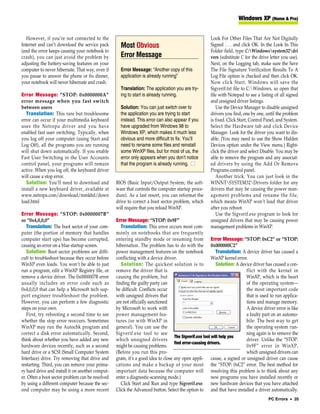 Windows XP (Home & Pro)


   However, if you’re not connected to the                                                            Look For Other Files That Are Not Digitally
Internet and can’t download the service pack        Most Obvious                                      Signed . . . and click OK. In the Look In This
(and the error keeps causing your notebook to                                                         Folder field, type C:Windowssystem32dri
crash), you can just avoid the problem by           Error Message                                     vers (substitute C for the drive letter you use).
adjusting the battery-saving features on your                                                         Next, on the Logging tab, make sure the Save
computer to never hibernate. That way, even if      Error Message: “Another copy of this              The File Signature Verification Results To A
you pause to answer the phone or fix dinner,        application is already running”                   Log File option is checked and then click OK.
your notebook will never hibernate and crash.                                                         Now click Start. Windows will save the
                                                    Translation: The application you are try-         Sigverif.txt file to C:Windows, so open that
Error Message: “STOP: 0x0000000A”                   ing to start is already running.                  file with Notepad to see a listing of all signed
error message when you fast switch                                                                    and unsigned driver listings.
between users                                       Solution: You can just switch over to                Use the Device Manager to disable unsigned
   Translation: This rare but troublesome           the application you are trying to start           drivers you find, one by one, until the problem
error can occur if your multimedia keyboard         instead. This error can also appear if you        is fixed. Click Start, Control Panel, and System.
uses the Netropa driver and you have                have upgraded from Windows 98 to                  Select the Hardware tab and click Device
enabled fast user switching. Typically, when        Windows XP, which makes it much less              Manager. Look for the driver you want to dis-
you log off your computer (using Start and          obvious and more difficult to fix. You’ll         able. (You may need to use the Show Hidden
Log Off), all the programs you are running          need to rename some files and reinstall           Devices option under the View menu.) Right-
will shut down automatically. If you enable         some WinXP files, but for most of us, the         click the driver and select Disable. You may be
Fast User Switching in the User Accounts            error only appears when you don’t notice          able to remove the program and any associat-
control panel, your programs will remain            that the program is already running. ■            ed drivers by using the Add Or Remove
active. When you log off, the keyboard driver                                                         Programs control panel.
will cause a stop error.                                                                                 Another trick: You can just look in the
   Solution: You’ll need to download and          BIOS (Basic Input/Output System; the soft-          WINNTSYSTEM32Drivers folder for any
install a new keyboard driver, available at       ware that controls the computer startup proce-      drivers that may be causing the power man-
www.netropa.com/download/mmkbd/down               dure). As a last resort, you can reformat the       agement problems and rename the file,
load.html                                         drive to correct a boot sector problem, which       which means WinXP won’t load that driver
                                                  will require that you reload WinXP.                 after you reboot.
Error Message: “STOP: 0x0000007B”                                                                        Use the Sigverif.exe program to look for
or “0x4,0,0,0”                                    Error Message: “STOP: 0x9F”                         unsigned drivers that may be causing power
   Translation: The boot sector of your com-         Translation: This error occurs most com-         management problems in WinXP.
puter (the portion of memory that handles         monly on notebooks that are frequently
computer start ups) has become corrupted,         entering standby mode or resuming from Error Message: “STOP: 0xC2” or “STOP:
causing an error on a blue startup screen.        hibernation. The problem has to do with the 0x000000C2”
   Solution: Boot sector problems are diffi-      power management features on the notebook               Translation: A device driver has caused a
cult to troubleshoot because they occur before    conflicting with a device driver.                     WinXP kernel error.
WinXP even loads. You won’t be able to just          Solution: The quickest solution is to                Solution: A device driver has caused a con-
run a program, edit a WinXP Registry file, or     remove the driver that is                                               flict with the kernel in
remove a device driver. The 0x0000007B error      causing the problem, but                                                WinXP, which is the heart
usually includes an error code such as            finding the guilty party can                                            of the operating system—
0x4,0,0,0 that can help a Microsoft tech sup-     be difficult. Conflicts occur                                           the most important code
port engineer troubleshoot the problem.           with unsigned drivers that                                              that is used to run applica-
However, you can perform a few diagnostic         are not officially sanctioned                                           tions and manage memory.
steps on your own.                                by Microsoft to work with                                               A device driver error is like
   First, try rebooting a second time to see      power management fea-                                                   a faulty part on an automo-
whether the stop error reoccurs. Sometimes        tures (or with WinXP in                                                 bile: The best way to get
WinXP may run the Autochk program and             general). You can use the                                               the operating system run-
correct a disk error automatically. Second,       Sigverif.exe tool to see                                                ning again is to remove the
                                                                                  The Sigverif.exe tool will help you
think about whether you have added any new        which unsigned drivers                                                  driver. Unlike the “STOP:
                                                                                  find error-causing drivers.
hardware devices recently, such as a second       might be causing problems.                                              0x9F” error in WinXP,
hard drive or a SCSI (Small Computer System       (Before you run this pro-                                               which unsigned drivers can
Interface) drive. Try removing that drive and     gram, it’s a good idea to close any open appli- cause, a signed or unsigned driver can cause
restarting. Third, you can remove your prima-     cations and make a backup of your most the “STOP: 0xC2” error. The best method for
ry hard drive and install it on another comput-   important data because the computer will resolving this problem is to think about any
er. Often a boot sector problem can be resolved   enter a diagnostic-scanning mode.)                    new programs you have installed recently or
by using a different computer because the sec-       Click Start and Run and type Sigverif.exe. new hardware devices that you have attached
ond computer may be using a more recent           Click the Advanced button. Select the option to and that have installed a driver automatically.
                                                                                                                                      PC Errors • 35
 