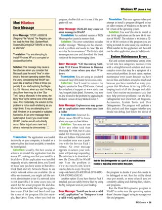 Windows XP (Home & Pro)


                                                    program, double-click on it to see if the pro-         Translation: This error appears when you
  Most Hilarious                                    gram will run.                                      attempt to install a program designed to run
                                                                                                        on older versions of Windows on the new 64-
  Error Message                                     Error Message: Ole32.dll may cause an               bit version of the operating system.
                                                    error message in WinXP                                 Solution: You won’t be able to install or
  Error Message: “STOP: c0000218                       Translation: An outdated version of MSN          run 16-bit applications on the new 64-bit ver-
  {Registry File Failure} The Registry can-         Messenger has caused a memory leak.                 sion of WinXP. The solution is to obtain a 32-
  not load the hive (file): SystemRoot               Solution: This error sometimes includes          bit or 64-bit version of the program you are
  System32ConfigSOFTWARE or its log               another message: “Msmsgs.exe has encoun-            trying to install. In some cases you can obtain a
  or alternate”                                     tered a problem and needs to close. We are          32-bit installer for the application and then still
                                                    sorry for the inconvenience.” The fix is to visit   run the older application, even in 16-bit mode.
  Translation: You are attempting to                messenger.msn.com and download the latest
  install Windows XP on a corrupted or              version of the instant-messaging client.                System Maintenance Errors
  outdated hard drive.                                                                                     File and system maintenance errors seem
                                                    Error Message: “CD Recording Soft-                  to fall into two categories: routine errors
  Solution: This message may cause a                ware Will Cause Windows to Become                   with a straightforward solution and more
  few chuckles when you consider that               Unstable” error when you start Win-                 complex errors that may be a symptom of a
  Microsoft uses the word “hive” in refer-          dows                                                more critical problem. In most cases a system
  ence to the core operating system files.            Translation: You are using an outdated            maintenance error occurs because you have
  It’s funny, considering that WinXP can            version of Easy CD Creator (www.roxio.com).         moved files and folders around so much and
  seem like a beehive of files at times (es-          Solution: You’ll need to remove the               because you have installed so many pro-
  pecially if you start exploring the Regis-        Registry entries for Easy CD Creator. Contact       grams that Windows is having difficulty
  try). It’s hilarious, when you start thinking     Roxio technical support at www.roxio.com            keeping track of all the changes and addi-
  about how there may be a few “Star                /en/support/index.jhtml. However, you may           tions. One routine maintenance task that
  Trek” fans at Microsoft. In the series, the       be able to resolve the problem by upgrading to      may help prevent problems: run the Disk
  Borg “hive” is the central core of the alien      the latest version of Easy Media Creator 7.         Defragmenter tool. Click Start, All Programs,
  race. And, incidentally, the solution to this                                                         Accessories, System Tools, and Disk
  problem is not as earth-shattering as you         Error Message: Explorer.exe may gener-              Defragmenter. The program will perform a
  might think: If you are attempting to in-         ate an application error when you close             disk analysis and then suggest whether you
  stall Windows on a corrupted or outdated          a folder                                            should run defrag. Just follow the advice of
  hard drive, it’s an error message that’s             Translation: Internet Ex-
  quite helpful. Even if you could install          plorer causes WinXP to freeze
  WinXP, crashes would undoubtedly                  when you open or close folders.
  occur. Better to just use a new hard                 Solution: You may not use
  drive or reformat the drive entirely. ■           IE for any other task than
                                                    browsing the Web, but it’s also
                                                    useful for browsing your own
   Translation: The application was loaded          files and folders. Unfortunately
incorrectly on your computer, is located on a       this random error was a prob-
network drive that is not available, or needs to    lem with the Service Pack 1
be reconfigured.                                    release. No error message
   Solution: Usually, the best course of            appears on-screen; your com-
action is to reinstall the application from the     puter will just stop responding.
source CD, making sure that you install to a        The solution is to download a
local drive. If the application was installed       new file (Duser.dll) for WinXP Use the Disk Defragmenter as a part of your maintainance
originally to use a network drive, you’ll need      that fixes the problem at routine to help stop errors before they start.
to make sure you have access to that drive.         www.microsoft.com/down
Click Start and My Network Places to see            loads/details.aspx?display
which network drives are available. (In an          lang=en&FamilyID=49E589AE-2F93-48DC- the program to decide if your disk needs to
office environment, you might call the net-         A39A-C9D98DADA7A5.                              be defragged or not. Run this utility about
work administrator to see if a network drive           Another option: If you have Service Pack 1 once per month, or more often if you are
is not accessible.) In some cases you can           installed, you can safely browse files by using constantly adding and deleting files, folders,
search for the actual program file and dou-         the My Computer icon on your Desktop.           and programs.
ble-click the executable file to get the applica-                                                      Run the Disk Defragmenter program in
tion to run. Click Start and Search and type        Error Message: “Install.exe is not a valid WinXP to make sure the operating system
the name of the program file (for exam-             win32 application” or “Setup.exe is not doesn’t become clogged trying to manage your
ple, Excel.exe). Then, when you find the            a valid win32 application.”                     files and programs.
                                                                                                                                         PC Errors • 39
 