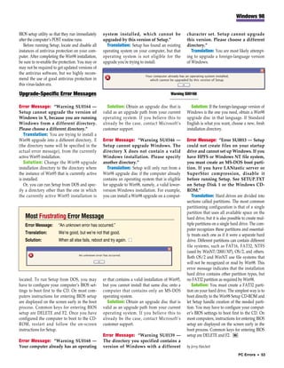 Windows 98


BIOS setup utility so that they run immediately   system installed, which cannot be                 character set. Setup cannot upgrade
after the computer’s POST routine runs.           upgraded by this version of Setup.”               this version. Please choose a different
   Before running Setup, locate and disable all     Translation: Setup has found an existing        directory.”
instances of antivirus protection on your com-    operating system on your computer, but that          Translation: You are most likely attempt-
puter. After completing the Win98 installation,   operating system is not eligible for the          ing to upgrade a foreign-language version
be sure to re-enable the protection. You may or   upgrade you’re trying to install.                 of Windows.
may not be required to get updated versions of
the antivirus software, but we highly recom-
mend the use of good antivirus protection in
this virus-laden era.

Upgrade-Specific Error Messages                                                            Warning SU0168


Error Message: “Warning SU0164 —                    Solution: Obtain an upgrade disc that is           Solution: If the foreign-language version of
Setup cannot upgrade the version of               valid as an upgrade path from your current        Windows is the one you need, obtain a Win98
Windows in X, because you are running             operating system. If you believe this to          upgrade disc in that language. If Standard
Windows from a different directory.               already be the case, contact Microsoft’s          English is what you want, choose a new, fresh
Please choose a different directory.”             customer support.                                 installation directory.
   Translation: You are trying to install a
Win98 upgrade into a different directory, X       Error Message: “Warning SU0346 —                  Error Message: “Error SU0013 — Setup
(the directory name will be specified in the      Setup cannot upgrade Windows. The                 could not create files on your startup
actual error message), from the currently         directory X does not contain a valid              drive and cannot set up Windows. If you
active Win95 installation.                        Windows installation. Please specify              have HPFS or Windows NT file system,
   Solution: Change the Win98 upgrade             another directory.”                               you must create an MS-DOS boot parti-
installation directory to the directory where        Translation: Setup will only run from a        tion. If you have LANtastic server or
the instance of Win95 that is currently active    Win98 upgrade disc if the computer already        SuperStor compression, disable it
is installed.                                     contains an operating system that is eligible     before running Setup. See SETUP.TXT
   Or, you can run Setup from DOS and spec-       for upgrade to Win98, namely, a valid lower-      on Setup Disk 1 or the Windows CD-
ify a directory other than the one in which       version Windows installation. For example,        ROM.”
the currently active Win95 installation is        you can install a Win98 upgrade on a comput-         Translation: Hard drives are divided into
                                                                                                    sections called partitions. The most common
                                                                                                    partitioning configuration is that of a single
                                                                                                    partition that uses all available space on the
   Most Frustrating Error Message                                                                   hard drive, but it is also possible to create mul-
   Error Message:       “An unknown error has occurred.”                                            tiple partitions on a single hard drive. The com-
                                                                                                    puter recognizes these partitions and essential-
   Translation:         We’re good, but we’re not that good.                                        ly treats each one as if it were a separate hard
   Solution:            When all else fails, reboot and try again. ■                                drive. Different partitions can contain different
                                                                                                    file systems, such as FAT16, FAT32, NTFS
                                                                                                    (used by WinNT/2000/XP), OS/2, and others.
                                                                                                    Both OS/2 and WinNT use file systems that
                                                                                                    will not be recognized or read by Win98. This
                                                                                                    error message indicates that the installation
                                                                                                    hard drive contains other partition types, but
located. To run Setup from DOS, you may           er that contains a valid installation of Win95,   no FAT32 partition as required by Win98.
have to configure your computer’s BIOS set-       but you cannot install that same disc onto a         Solution: You must create a FAT32 parti-
tings to boot first to the CD. On most com-       computer that contains only an MS-DOS             tion on your hard drive. The simplest way is to
puters instructions for entering BIOS setup       operating system.                                 boot directly to the Win98 Setup CD-ROM and
are displayed on the screen early in the boot        Solution: Obtain an upgrade disc that is       let Setup handle creation of the needed parti-
process. Common keys for entering BIOS            valid as an upgrade path from your current        tion. You may have to configure your comput-
setup are DELETE and F2. Once you have            operating system. If you believe this to          er’s BIOS settings to boot first to the CD. On
configured the computer to boot to the CD-        already be the case, contact Microsoft’s          most computers, instructions for entering BIOS
ROM, restart and follow the on-screen             customer support.                                 setup are displayed on the screen early in the
instructions for Setup.                                                                             boot process. Common keys for entering BIOS
                                                  Error Message: “Warning SU0139 —                  setup are DELETE and F2. RS
Error Message: “Warning SU0168 —                  The directory you specified contains a
Your computer already has an operating            version of Windows with a different               by Jerry Hatchett
                                                                                                                                     PC Errors • 53
 