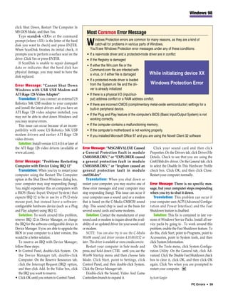 Windows 98


click Shut Down, Restart The Computer In
MS-DOS Mode, and then Yes.                             Most Common Error Message
   Type scandisk <XX>: at the command
                                                              indows Protection errors are common for many reasons, as they are a kind of
prompt (where <XX> is the letter of the hard
disk you want to check) and press ENTER.               W      catch-all for problems in various parts of Windows.
                                                         You’ll see Windows Protection error messages under any of these conditions:
When ScanDisk finishes its initial check, it
prompts you to perform a surface scan on the           • If a real-mode driver and a protected-mode driver are in conflict
drive. Click Yes or press ENTER.                       • If the Registry is damaged
   If ScanDisk is unable to repair damaged
                                                       • If either the Win.com file or the
data or indicates that the hard disk has
                                                         Command.com file are infected with
physical damage, you may need to have the
                                                         a virus, or if either file is damaged
disk replaced.
                                                       • If a protected-mode driver is loaded
Error Message: “Cannot Shut Down                         from the System.ini file and the dri-
Windows with USR USB Modem and                           ver is already initialized
ATI Rage 128 Video Adapter”                            • If there is a physical I/O (input/out-
  Translation: If you connect an external US             put) address conflict or a RAM address conflict.
Robotics 56K USB modem to your computer                • If there are incorrect CMOS (complimentary metal-oxide semiconductor) settings for a
and install the latest drivers and you have an           built-in peripheral device.
ATI Rage 128 video adapter installed, you
                                                       • If the Plug and Play feature of the computer’s BIOS (Basic Input/Output System) is not
may not be able to shut down Windows and
                                                         working correctly.
you may receive errors.
  This issue can occur because of an incom-            • If the computer contains a malfunctioning memory.
patibility with some US Robotics 56K USB               • If the computer’s motherboard is not working properly.
modem drivers and earlier ATI Rage 128                 • If you installed Microsoft Office 97 and you are using the Novell Client 32 software
video drivers.
  Solution: Install version 4.11.6114 or later of
the ATI Rage 128 video drivers (available at        Error Message: “MSGSRV32.EXE Caused                        Click your sound card and then click
www.ati.com).                                       a General Protection Fault in module                    Properties. On the Drivers tab, click Driver File
                                                    CM8330SB.DRV,” or “EXPLORER caused                      Details. Check to see that you are using the
Error Message: “Problems Restarting                 a general protection fault in module                    Cm8330sb.drv driver. On the General tab, click
Computer with Device Using IRQ 12”                  CM8330SB.DRV,” or “Iexplore caused an                   to select the Disable In This Hardware Profile
   Translation: When you try to restart your        general protection fault in module                      check box. Click OK, and then click Close.
computer using the Restart The Computer             cm8330.drv”                                             Restart your computer normally.
option in the Shut Down Windows dialog box,            Translation: When you shut down or
your computer may stop responding (hang).           restart your computer, you may receive one of           Error Message: There is no specific mes-
You might experience this on computers with         these error messages and your computer may              sage, but your computer stops responding
a BIOS (Basic Input/Output System) that             stop responding (hang). This issue can occur if         when you try to shut it down.
expects IRQ 12 to be in use by a PS/2-style         your computer uses a sound card or a modem                 Translation: This problem can occur if
mouse port, but instead have a software-            that is based on the C-Media CMI8330 sound              your computer uses ACPI (Advanced Configu-
configurable hardware device (such as a Plug        chip. This sound chip is used as the basis for          ration and Power Interface) and the Fast
and Play adapter) using IRQ 12.                     several sound cards and some modems.                    Shutdown feature is disabled.
   Solution: To work around this problem,              Solution: Contact the manufacturer of your              Solution: This fix is contained in late ver-
reserve IRQ 12 in Device Manager, or change         sound card or modem to inquire about the avail-         sions of Windows Service Packs. Install all ser-
the IRQ for the software-configurable device in     ability of an updated driver for your sound card        vice packs by going to . To work around this
Device Manager. If you are able to upgrade the      or modem.                                               problem, enable the Fast Shutdown feature. To
BIOS in your computer to a later version, this         NOTE: You can also try to use the C-Media            do this, click Start, point to Programs, point to
would be a better solution.                         Win98 sound card driver version 4.10.00.0152 or         Accessories, point to System tools, and then
   To reserve an IRQ with Device Manager,           later. This driver is available at www.cmedia.com.tw.   click System Information.
follow these steps:                                    Restart your computer in Safe mode and                  On the Tools menu, click System Configu-
• In Control Panel, double-click System. On         press and hold down CTRL until you see the              ration Utility. On the General tab, click Ad-
   the Device Manager tab, double-click             Win98 Startup menu and then choose Safe                 vanced. Click the Disable Fast Shutdown check
   Computer. On the Reserve Resources tab,          Mode. Click Start, point to Settings, click             box to clear it, click OK, and then click OK
   click the Interrupt Request (IRQ) option,        Control Panel, and then double-click System.            again. Click Yes when you are prompted to
   and then click Add. In the Value box, click      Click the Device Manager tab.                           restart your computer. RS
   the IRQ you want to reserve.                        Double-click the Sound, Video And Game
• Click OK until you return to Control Panel.       Controllers branch to expand it.                        by Scott Koegler
                                                                                                                                            PC Errors • 59
 