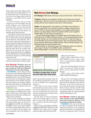 Windows 98


which contains all the other folders and files
on the hard drive; typically labeled “C:”) of           Most Hilarious Error Message
the affected hard drive. To find the file, you
can do one of two things: Search for the file           Error Message: Win98 reboots continuously or locks up with more than 1.5GB of memory.
manually, or use Win98’s built-in search
capabilities.                                           Translation: Win98 was never designed to handle as much memory as is commonly
   To find it manually, first go into My                available today; 1GB is too much for it and actually causes it to become less stable, even
Computer (go to the Start Menu and click                causing critical errors like a perpetual reboot cycle or simply locking up.
the My Computer icon). Within the My
Computer folder, open the affected hard                 Solution: The easiest solution to this problem is to not install so much memory on a
drive, which should put you in the root                 machine running Win98: If your computer’s processor is capable of dealing with that
directory. In the list of files shown, you              amount of RAM, you should consider upgrading to a more suitable operating system.
should be able to find Autorun.inf.                     However, if you have already invested in the superfluous RAM, and can’t upgrade to
   To find the file with the search tool, go into       Windows 2000 or XP, then there is a solution for you.
the Start Menu and select Find. Click the                  If you add “MaxPhysPage=400000” to the [386enh] section of the System.ini file, you
Files or Folders option, and type autorun.inf           will limit the amount of RAM that Win98 has access to. This intentionally disables the addi-
into the Name box. Click Find Now. After a              tional RAM, making it even more worthless with the older OS. To make this change, go
quick search, Autorun.inf should appear in              into the Start Menu and go into the Programs section. Click on the Accessories submenu,
the list of found files. Right-click this file and      and you should be able to open the Windows Explorer. Within the Windows Explorer, click
select Properties from the menu of options. If          the Windows folder and locate the System.ini file.
Read Only is checked, click it to remove the               Right-click System.ini, and choose to open it with Notepad (be careful not to make any
check and allow the file to be edited. Then,            other changes to the file). Find the [386Enh] section, and add the line
right-click the file again and select the               “MaxPhysPage=400000” in it. Save the file, close it, and restart your computer. ■
Rename option. Rename the file to autorun.x
and press ENTER. This will hide the file from
any processes looking for it without deleting                                                              If they exist, also remove:
any necessary data.                                                                                        HKEY_LOCAL_MACHINEENUM
   When you restart your computer, your                                                                  ROOTMOUSE<nnnn>; again, where
hard drive should resume working normally.                                                               <nnnn> is an incremental four-digit number
                                                                                                         that starts at 0000.
Error Message: Windows does not
detect Some Plug and Play pointers,                                                                        Both of the following Registry keys also
and running the Add New Hardware                                                                         need to be removed, if they are there:
Wizard does not correct the problem.                                                                     HKEY_LOCAL_MACHINEENUM
   Translation: Certain Plug and Play                                                                    Serenum
                                                     Tread lightly in the Registry Editor, and always
devices (such as the Microsoft Plug and Play                                                               HKEY_LOCAL_MACHINESOFT-
                                                     back up your Registry before making changes.
Serial Mouse, Microsoft EasyBall, Microsoft                                                              WARELOGITECHMouseware
IntelliMouse) don’t work with Win98 because
the system does not automatically recognize          folder of personalized documents. Name the            Then go back to the Desktop, right-click
them when they are first installed. This prob-       file something meaningful that will be easy         the My Computer icon, and select Properties.
lem occurs because your computer’s Registry          for you to remember, such as Registrybak,           Select the Device Manager section from the
files still contain entries for a different kind     and save it.                                        tabs above. In the list of system devices,
of pointing device, so Windows does not                 NOTE: Taking the extra minute to perform         select each pointing device and press the
install the new ones.                                this backup before any Registry change, no matter   Remove button, and then click OK. When
   Solution: Correcting these problems               how minor the change may seem, can save you         you restart Windows, the system should
requires editing your Registry files. Always         quite a lot of heartache down the road. We recom-   automatically detect the connected pointers
make a backup copy of your Registry files            mend that you always back up the Registry before    and they should begin to work.
(System.dat, User.dat) before editing them,          attempting any Registry fix.
whatever the circumstances.                             The next step is to remove the Registry          Error Message: “Unable to open port”
   The first step to correcting your Registry        entries that no longer apply to your com-           when trying to use the Angia PCMCIA
files is to save them. Click the Start button        puter’s current setup. The entries to look          (Personal Computer Memory Card
and select the Run option. In the text box,          for, according to the Microsoft Support             International Association) modem.
type regedit and click OK. This will bring up        Center, are:                                          Translation: This error occurs because
the Registry menu; select Export Registry               HKEY_LOCAL_MACHINESYSTEM                       the software included with the modem has
File. When saving the Registry file, be sure to      CURRENTCONTROLSETSERVICESCLASS                    created an invalid entry in your computer’s
save it in a location you are familiar with          MOUSE<nnnn>, where <nnnn> is an incre-            System.ini file (which is an initialization file
and use frequently, such as the Desktop or a         mental four-digit number that starts at 0000.       that stores configuration data). Correcting
62 • PC Errors
 