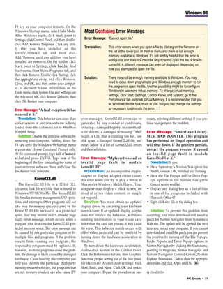 Windows 98


F8 key as your computer restarts. On the
Windows Startup menu, select Safe Mode.             Most Confusing Error Message
After Windows starts, click Start, point to
Settings, click Control Panel, and then double-     Error Message: “Cannot open file.”
click Add/Remove Programs. Click any utili-
ty that you have installed on the                   Translation:       This error occurs when you open a file by clicking on the filename on
Install/Uninstall tab and then click                                   the list at the lower part of the File menu and there is not enough
Add/Remove until any utilities you have                                memory available in Windows. It’s not terribly helpful that the error is
installed are removed. On the toolbar click                            ambiguous and does not describe why it cannot open the file or how to
Start, point to Settings, click Taskbar And                            correct it. A different message can even be displayed, depending on
Start menu, Start Menu Programs tab, and                               how you attempted to open the file.
then click Remove. Double-click Startup, click
the appropriate entry, and click Remove,            Solution:          There may not be enough memory available to Windows. You may
Close, and OK, and then restart your comput-                           need to close down programs to give Windows enough memory to run
er. In Microsoft System Information, on the                            the program or open the file. Another possibility might be to configure
Tools menu, click System File and Settings; on                         Windows to use more virtual memory. To change virtual memory
the Advanced tab, click Restore Defaults; then                         settings, click Start, Settings, Control Panel, and System; go to the
click OK. Restart your computer.                                       Performance tab and click Virtual Memory. It is recommended that you
                                                                       let Windows decide how much to use, but you can change the settings
Error Message: “A fatal exception 06 has                               as necessary to eliminate the error. ■
occurred at X.”
   Translation: This behavior can occur if an     error messages. Kernel32.dll errors can be         essary, selecting different settings if you con-
earlier version of antivirus software is being    generated by any number of conditions,             tinue to experience the problem.
loaded from the Autoexect.bat in Win98 or         including a damaged Registry, incorrect hard-
Win98SE Setup.                                    ware drivers, a damaged or missing TEMP            Error Message: “SmartHeap Library.
   Solution: Disable the antivirus software by    folder, a CPU that is running too hot, low         MEM_BAD_POINTER. This program
restarting your computer, holding down the        disk space, a damaged Kernel32.dll file, and       has performed an illegal operation and
F8 key until the Windows 98 Startup menu          more. Below is a list of Kernel32.dll errors       will shut down. If the problem persists,
appears and choose Command Prompt only.           and their solutions.                               contact the program vendor. X caused
At the command prompt, type edit c:autoex-                                                          an invalid page fault in module
ec.bat and press ENTER. Type rem at the           Error Message: “Mplayer2 caused an                 Kernel32.dll at X.”
beginning of the line containing the name of      invalid page fault in module                         Translation: If you:
your antivirus software. Save and close the       kernel32.dll”                                      • Have Symantec’s Norton Navigator for
file. Restart your computer.                         Translation: An incompatible display              Win95, version 1.0b, installed and running
                                                  adapter or display adapter driver causes           • Have the File Popups and/or Drive Pop-
               Kernel32.dll                       this error when you try to play a movie in           ups options in the Norton Navigator
   The Kernel32.dll file is a 32-bit DLL          Microsoft’s Windows Media Player. Your               Control center enabled
(dynamic link library) file that is found in      computer may display a black screen, in-           • Display any dialog box as a list of files
Windows 95/98/WinMe. The Kernel32.dll             stead of active video content, or simply             in one of the programs included with
file handles memory management, I/O opera-        not respond.                                         Microsoft Office 97
tions, and interrupts. Other programs will not       Solution: You must obtain an updated            • Right-click any file in the dialog box
take over the memory space occupied by the        display driver by contacting your hardware
Kernel32.dll file because it is a protected       manufacturer. If an updated display adapter           Solution: To prevent this problem from
space. You may receive an IPF (invalid page       does not resolve the behavior, Windows             occurring, you must download and install a
fault) error message, which occurs when a         sending information to your video card             patch for Norton Navigator from Symantec’s
program tries to access the Kernel32.dll pro-     faster than the card can process it may cause      Web site. The update will be applied the next
tected memory space. The error message can        the error. This behavior mainly occurs with        time you restart your computer. If you cannot
be caused by one particular program or by         older video cards and can be resolved by           download and install the patch, you can prevent
multiple files and programs. If the problem       turning down the hardware acceleration in          the problem by turning off the File Popups,
results from running one program, the             Windows.                                           Folder Popups and Drive Popups options in
responsible program must be replaced. If,            To turn down the hardware acceleration,         Norton Navigator by clicking the Start menu,
however, multiple programs cause the prob-        double-click System in the Control Panel.          pointing to Programs, Norton Navigator and
lem, the damage is likely caused by damaged       Click the Performance tab and then Graphics.       Norton Navigator Control Center, Norton
hardware. Clean-booting the computer can          Select the proper setting out of the four possi-   Explorer Extensions. Click to clear the appropri-
help you identify the particular third-party      ble Hardware Acceleration settings: Full,          ate options and click Apply and OK. RS
memory-resident software, but programs that       Most, Basic, and None. Click OK and restart
are not memory-resident can also cause IPF        your computer. Repeat the procedure as nec-        by David Miller
                                                                                                                                     PC Errors • 71
 