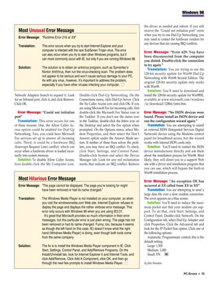 Windows 98


                                                                                                        the driver as needed and reboot. If you still
   Most Unusual Error Message                                                                           receive the “Could not initialize port” error
                                                                                                        when you try to use Dial-Up Networking, you
   Error Message: “Runtime Error 216 at XX”
                                                                                                        may need to contact the hardware vendors for
                                                                                                        any devices that are causing IRQ conflicts.
   Translation:       This error occurs when you try to start Internet Explorer and your
                      computer is infected with the rare SubSeven Trojan virus. The error
                                                                                                        Error Message: “Error 629: You have
                      can also occur when you try to start other Windows programs, but it
                                                                                                        been disconnected from the computer
                      can more commonly occur with IE, but only if you are running Windows 98.
                                                                                                        you dialed. Double-click the connection
                                                                                                        to try again.”
   Solution:          The solution is to obtain an antivirus program, such as Symantec’s
                                                                                                           Translation: You are trying to use the
                      Norton AntiVirus, then run the virus-checking scan. The problem does
                                                                                                        128-bit security update for Win98 Dial-Up
                      not appear to be serious and won’t cause serious damage to your PC.
                                                                                                        Networking with Win98 Second Edition. The
                      As with any virus, however, it’s important to address the problem,
                                                                                                        original 128-bit security update only works
                      especially if you have other viruses infecting your computer. ■
                                                                                                        with Win98.
                                                                                                           Solution: You’ll need to download and
Network Adapters branch to expand it. Look          Double-click Dial-Up Networking. On the             install the 128-bit security update for Win98SE,
for an Infrared port, click it, and click Remove.   Connections menu, click Dial-Up Server. Click       available at www.microsoft.com/windows
Click OK.                                           the No Caller Access icon and click OK. If you      /ie/download/128bit/intro.htm.
                                                    are using Microsoft Fax for incoming calls, first
   Error Message: “Could not initialize             double-click the Microsoft Fax Status icon in       Error Message: “No ISDN devices were
port”                                               the Taskbar. If you don’t see the status icon       found. Please install an ISDN device and
   Translation: This error occurs for one           in the Taskbar, double-click the Inbox icon on      run the configuration wizard again.”
of three reasons. One, the Allow Caller Ac-         the Desktop and select the Fax option when             Translation: You are attempting to install
cess option could be enabled for Dial-Up            prompted. On the Options menu, select Mo-           an external ISDN (Integrated Services Digital
Networking. Two, you could have Microsoft           dem Properties, and then select the Don’t           Network) device using the Modems control
Fax services set up to answer all incoming          Answer option under the Answer Mode sec-            panel for broadband access, but the wizard
calls. Third, it could be a hardware IRQ            tion. If neither of these fixes solves the prob-    works with internal ISDN cards only.
(Interrupt Request Line) conflict, which can        lem, you may have an IRQ conflict. To check,           Solution: You’ll need to contact the ISDN
occur when a hardware driver is loaded incor-       click Start, Settings, and Control Panel.           device manufacturer directly and ask them
rectly into system memory.                          Double-click System and select the Device           about the installation process for Win98. Most
   Solution: To disable Allow Caller Access,        Manager tab. Look for any red exclamation           likely, they will direct you to a support Web
first double-click the My Computer icon.            marks that indicate an IRQ conflict. Remove         site with a driver and installation program that
                                                                                                        you can use, which will bypass the built-in
                                                                                                        Win98 installation process.
   Most Hilarious Error Message                                                                         Error Message: “An exception OE has
   Error Message: “The page cannot be displayed. The page you’re looking for might                      occurred at XX called from XX in XX”
                  have been removed or had its name changed.”                                              Translation: You are attempting to send a
                                                                                                        large data file over a slow modem connection.
   Translation:       The Windows Media Player is not installed on your computer, so when               The error appears on a blue screen.
                      you visit the windowsmedia.com Web site, Internet Explorer refuses to                Solution: You’ll need to reduce the maxi-
                      display the page and displays the rather verbose error message. This              mum packet size that your modem can sup-
                      error only occurs with Windows 98 when you are using IE5.01.                      port. To do that, click Start, Settings, and
                        It’s great that Microsoft provides so much information in their error           Control Panel. Double-click Network. On the
                      messages, but this particular error is just plain wrong. The page has not         Configuration tab, select Dial-Up Adapter and
                      been removed or had its name changed. Funny, too, because it seems                click Properties. Click the Advanced tab and
                      as though the left hand (in this case, IE) doesn’t know what the right            look for the IP Packet Size option. Click one of
                      hand (Windows Media Player) is doing, even though both tools come                 the following options:
                      from the same company.                                                               Automatic: Programmatic control; this is the
                                                                                                        default setting
   Solution:          The fix is to install the Windows Media Player component in IE. Click                Large: 1,500
                      Start, Settings, Control Panel, and Add/Remove Programs. On the                      Medium: 1,000
                      Install/Uninstall tab, look for Internet Explorer 5 and Internet Tools, and          Small: 576 RS
                      click Add/Remove. Click Add A Component, click OK, and then go
                      through the next few prompts to install Windows Media Player. ■                   by John Brandon


                                                                                                                                       PC Errors • 75
 