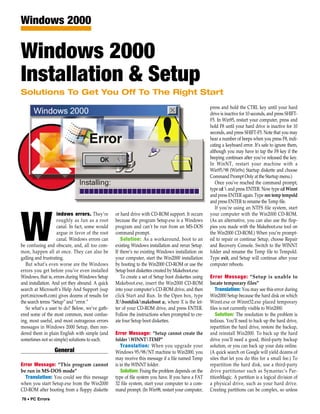 Windows 2000

Windows 2000
Installation & Setup
Solutions To Get You Off To The Right Start
                                                                                                     press and hold the CTRL key until your hard
                                                                                                     drive is inactive for 10 seconds, and press SHIFT-
                                                                                                     F5. In Win95, restart your computer, press and
                                                                                                     hold F8 until your hard drive is inactive for 10
                                                                                                     seconds, and press SHIFT-F5. Note that you may
                                                                                                     hear a number of beeps when you press F8, indi-
                                                                                                     cating a keyboard error. It’s safe to ignore them,
                                                                                                     although you may have to tap the F8 key if the
                                                                                                     beeping continues after you’ve released the key.
                                                                                                     In WinNT, restart your machine with a
                                                                                                     Win95/98 (Win9x) Startup diskette and choose
                                                                                                     Command Prompt Only at the Startup menu.)
                                                                                                        Once you’ve reached the command prompt,
                                                                                                     type cd  and press ENTER. Now type cd Winnt
                                                                                                     and press ENTER again. Type ren temp tempold
                                                                                                     and press ENTER to rename the Temp file.
                                                                                                        If you’re using an NTFS file system, start
                    indows errors. They’re        or hard drive with CD-ROM support. It occurs       your computer with the Win2000 CD-ROM.



W                   roughly as fun as a root
                    canal. In fact, some would
                    argue in favor of the root
                    canal. Windows errors can
be confusing and obscure, and, all too com-
mon, happen all at once. They can also be
galling and frustrating.
                                                  because the program Setup.exe is a Windows
                                                  program and can’t be run from an MS-DOS
                                                  command prompt.
                                                     Solution: As a workaround, boot to an
                                                  existing Windows installation and rerun Setup.
                                                  If there’s no existing Windows installation on
                                                  your computer, start the Win2000 installation
                                                                                                     (As an alternative, you can also use the flop-
                                                                                                     pies you made with the Makeboot.exe tool on
                                                                                                     the Win2000 CD-ROM.) When you’re prompt-
                                                                                                     ed to repair or continue Setup, choose Repair
                                                                                                     and Recovery Console. Switch to the WINNT
                                                                                                     folder and rename the Temp file to Tempold.
                                                                                                     Type exit, and Setup will continue after your
   But what’s even worse are the Windows          by booting to the Win2000 CD-ROM or use the        computer reboots.
errors you get before you’ve even installed       Setup boot diskettes created by Makeboot.exe.
Windows, that is, errors during Windows Setup        To create a set of Setup boot diskettes using   Error Message: “Setup is unable to
and installation. And yet they abound. A quick    Makeboot.exe, insert the Win2000 CD-ROM            locate temporary files”
search at Microsoft’s Help And Support (sup       into your computer’s CD-ROM drive, and then            Translation: You may see this error during
port.microsoft.com) gives dozens of results for   click Start and Run. In the Open box, type         Win2000 Setup because the hard disk on which
the search terms “Setup” and “error.”             X:bootdiskmakeboot a:, where X is the let-       Winnt.exe or Winnt32.exe placed temporary
   So what’s a user to do? Below, we’ve gath-     ter of your CD-ROM drive, and press ENTER.         files is not currently visible to Win2000.
ered some of the most common, most confus-        Follow the instructions when prompted to cre-          Solution: The resolution to the problem is
ing, most useful, and most outrageous errors      ate four Setup boot diskettes.                     tedious. You’ll need to back up the hard drive,
messages in Windows 2000 Setup, then ren-                                                            repartition the hard drive, restore the backup,
dered them in plain English with simple (and      Error Message: “Setup cannot create the            and reinstall Win2000. To back up the hard
sometimes not so simple) solutions to each.       folder WINNTTEMP”                                drive you’ll need a good, third-party backup
                                                      Translation: When you upgrade your             solution, or you can back up your data online.
                  General                         Windows 95/98/NT machine to Win2000, you           (A quick search on Google will yield dozens of
                                                  may receive this message if a file named Temp      sites that let you do this for a small fee.) To
Error Message: “This program cannot               is in the WINNT folder.                            repartition the hard disk, use a third-party
be run in MS-DOS mode”                                Solution: Fixing the problem depends on the    drive partitioner such as Symantec’s Par-
  Translation: You could see this message         type of file system you have. If you have a FAT    titionMagic. A partition is a logical division of
when you start Setup.exe from the Win2000         32 file system, start your computer to a com-      a physical drive, such as your hard drive.
CD-ROM after booting from a floppy diskette       mand prompt. (In Win98, restart your computer,     Creating partitions can be complex, so unless
76 • PC Errors
 