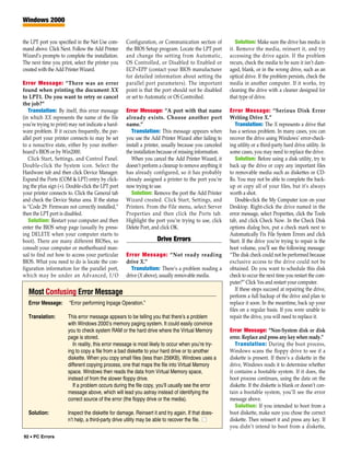 Windows 2000


the LPT port you specified in the Net Use com-     Configuration, or Communication section of            Solution: Make sure the drive has media in
mand above. Click Next. Follow the Add Printer     the BIOS Setup program. Locate the LPT port        it. Remove the media, reinsert it, and try
Wizard’s prompts to complete the installation.     and change the setting from Automatic,             accessing the drive again. If the problem
The next time you print, select the printer you    OS Controlled, or Disabled to Enabled or           recurs, check the media to be sure it isn’t dam-
created with the Add Printer Wizard.               ECP+EPP (contact your BIOS manufacturer            aged, blank, or in the wrong drive, such as an
                                                   for detailed information about setting the         optical drive. If the problem persists, check the
Error Message: “There was an error                 parallel port parameters). The important           media in another computer. If it works, try
found when printing the document XX                point is that the port should not be disabled      cleaning the drive with a cleaner designed for
to LPT1. Do you want to retry or cancel            or set to Automatic or OS Controlled.              that type of drive.
the job?”
   Translation: By itself, this error message      Error Message: “A port with that name              Error Message: “Serious Disk Error
(in which XX represents the name of the file       already exists. Choose another port                Writing Drive X.”
you’re trying to print) may not indicate a hard-   name.”                                                Translation: The X represents a drive that
ware problem. If it occurs frequently, the par-       Translation: This message appears when          has a serious problem. In many cases, you can
allel port your printer connects to may be set     you use the Add Printer Wizard after failing to    recover the drive using Windows’ error-check-
to a nonactive state, either by your mother-       install a printer, usually because you canceled    ing utility or a third-party hard drive utility. In
board’s BIOS or by Win2000.                        the installation because of missing information.   some cases, you may need to replace the drive.
   Click Start, Settings, and Control Panel.          When you cancel the Add Printer Wizard, it         Solution: Before using a disk utility, try to
Double-click the System icon. Select the           doesn’t perform a cleanup to remove anything it    back up the drive or copy any important files
Hardware tab and then click Device Manager.        has already configured, so it has probably         to removable media such as diskettes or CD-
Expand the Ports (COM & LPT) entry by click-       already assigned a printer to the port you’re      Rs. You may not be able to complete the back-
ing the plus sign (+). Double-click the LPT port   now trying to use.                                 up or copy all of your files, but it’s always
your printer connects to. Click the General tab       Solution: Remove the port the Add Printer       worth a shot.
and check the Device Status area. If the status    Wizard created. Click Start, Settings, and            Double-click the My Computer icon on your
is “Code 29: Firmware not correctly installed,”    Printers. From the File menu, select Server        Desktop. Right-click the drive named in the
then the LPT port is disabled.                     Properties and then click the Ports tab.           error message, select Properties, click the Tools
   Solution: Restart your computer and then        Highlight the port you’re trying to use, click     tab, and click Check Now. In the Check Disk
enter the BIOS setup page (usually by press-       Delete Port, and click OK.                         options dialog box, put a check mark next to
ing DELETE when your computer starts to                                                               Automatically Fix File System Errors and click
boot). There are many different BIOSes, so                        Drive Errors                        Start. If the drive you’re trying to repair is the
consult your computer or motherboard man-                                                             boot volume, you’ll see the following message:
ual to find out how to access your particular      Error Message: “Not ready reading                  “The disk check could not be performed because
BIOS. What you need to do is locate the con-       drive X.”                                          exclusive access to the drive could not be
figuration information for the parallel port,         Translation: There’s a problem reading a        obtained. Do you want to schedule this disk
which may be under an Advanced, I/O                drive (X above), usually removable media.          check to occur the next time you restart the com-
                                                                                                      puter?” Click Yes and restart your computer.
                                                                                                         If these steps succeed at repairing the drive,
  Most Confusing Error Message                                                                        perform a full backup of the drive and plan to
  Error Message:       “Error performing Inpage Operation.”                                           replace it soon. In the meantime, back up your
                                                                                                      files on a regular basis. If you were unable to
  Translation:        This error message appears to be telling you that there’s a problem             repair the drive, you will need to replace it.
                      with Windows 2000’s memory paging system. It could easily convince
                      you to check system RAM or the hard drive where the Virtual Memory              Error Message: “Non-System disk or disk
                      page is stored.                                                                 error. Replace and press any key when ready.”
                         In reality, this error message is most likely to occur when you’re try-         Translation: During the boot process,
                      ing to copy a file from a bad diskette to your hard drive or to another         Windows scans the floppy drive to see if a
                      diskette. When you copy small files (less than 256KB), Windows uses a           diskette is present. If there’s a diskette in the
                      different copying process, one that maps the file into Virtual Memory           drive, Windows reads it to determine whether
                      space. Windows then reads the data from Virtual Memory space,                   it contains a bootable system. If it does, the
                      instead of from the slower floppy drive.                                        boot process continues, using the data on the
                         If a problem occurs during the file copy, you’ll usually see the error       diskette. If the diskette is blank or doesn’t con-
                      message above, which will lead you astray instead of identifying the            tain a bootable system, you’ll see the error
                      correct source of the error (the floppy drive or the media).                    message above.
                                                                                                         Solution: If you intended to boot from a
  Solution:           Inspect the diskette for damage. Reinsert it and try again. If that does-       boot diskette, make sure you chose the correct
                      n’t help, a third-party drive utility may be able to recover the file. ■        diskette. Then reinsert it and press any key. If
                                                                                                      you didn’t intend to boot from a diskette,
92 • PC Errors
 