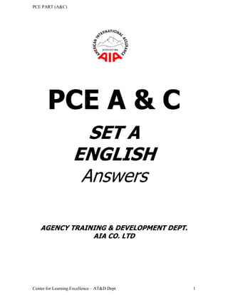 PCE PART (A&C)
Center for Learning Excellence – AT&D Dept 1
PCE A & C
SET A
ENGLISH
Answers
AGENCY TRAINING & DEVELOPMENT DEPT.
AIA CO. LTD
 