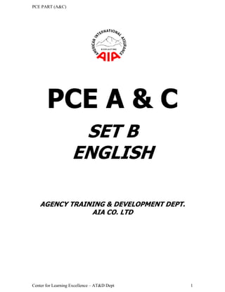 PCE PART (A&C)
Center for Learning Excellence – AT&D Dept 1
PCE A & C
SET B
ENGLISH
AGENCY TRAINING & DEVELOPMENT DEPT.
AIA CO. LTD
 