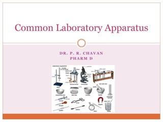 D R . P . R . C H A V A N
P H A R M D
Common Laboratory Apparatus
 