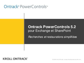© 2009 Kroll Ontrack | www.ontrackpowercontrols.com
Ontrack PowerControls 5.2
pour Exchange et SharePoint
Recherches et restaurations simplifiées
 