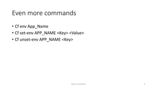 Even more commands
? Cf env App_Name
? Cf set-env APP_NAME <Key> <Value>
? Cf unset-env APP_NAME <Key>
Rajan p Upadhyay 6
 