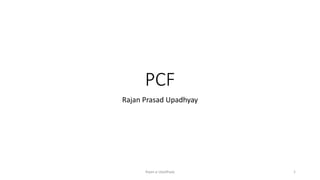 PCF
Rajan Prasad Upadhyay
Rajan p Upadhyay 1
 