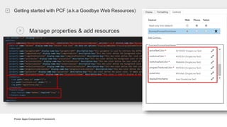 Power Apps Component Framework
Getting started with PCF (a.k.a Goodbye Web Resources)
Manage properties & add resources
 