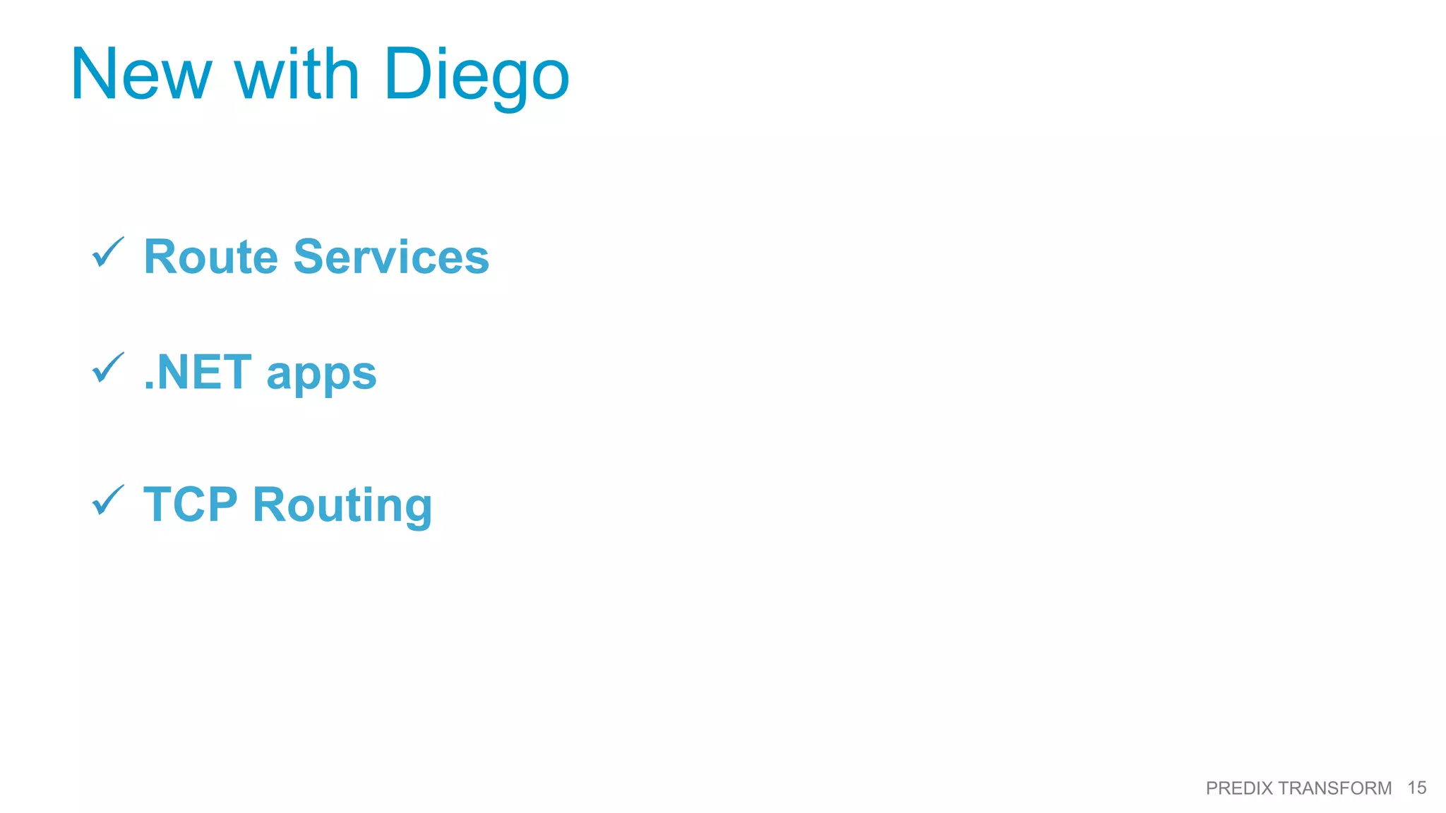 15PREDIX TRANSFORM
New with Diego
ü  Route Services
ü  .NET apps
ü  TCP Routing
 