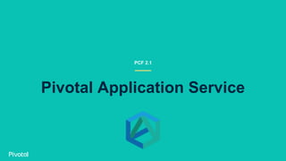 Pivotal Application Service
PCF 2.1
 