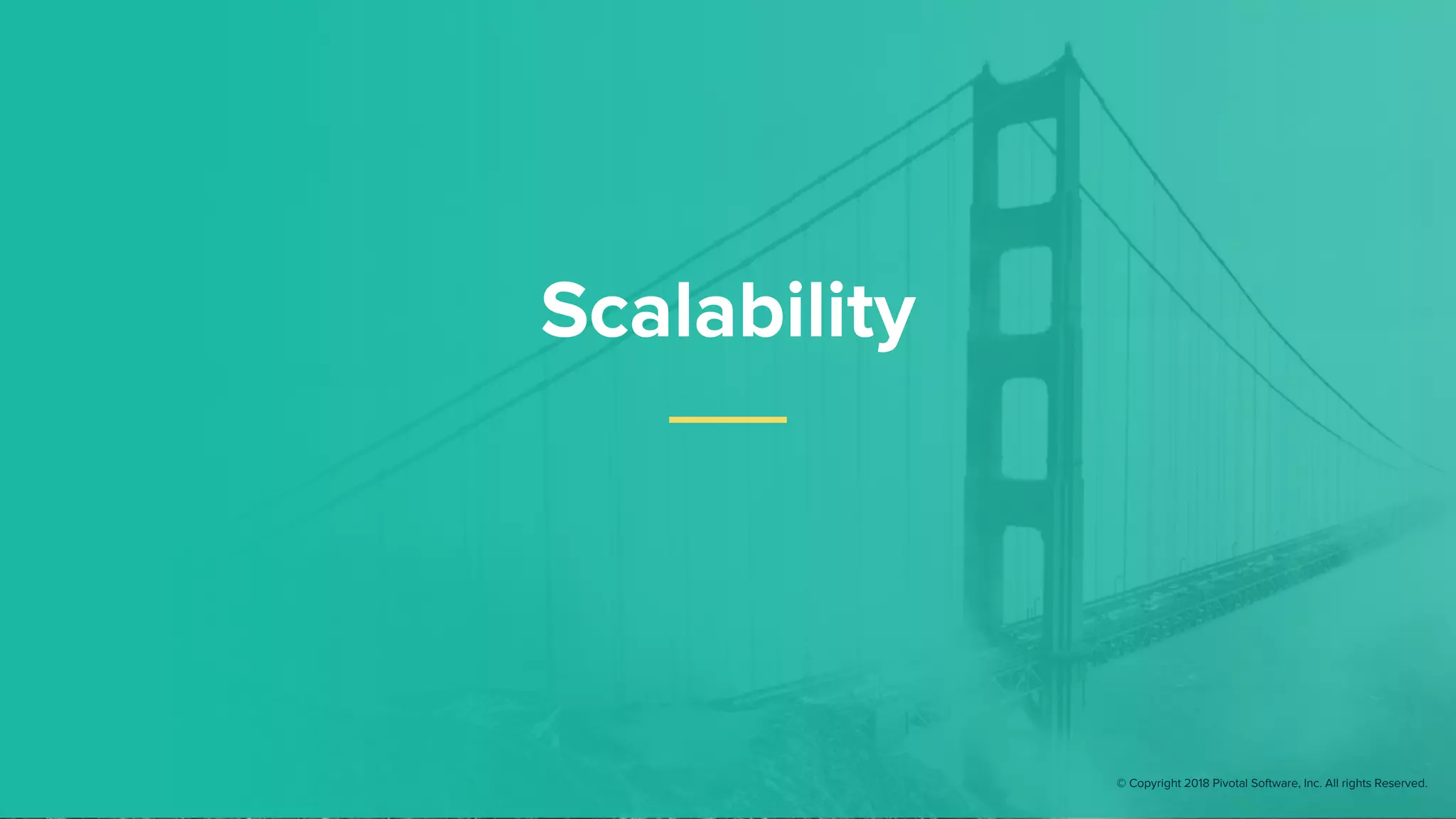 Scalability
© Copyright 2018 Pivotal Software, Inc. All rights Reserved.
 