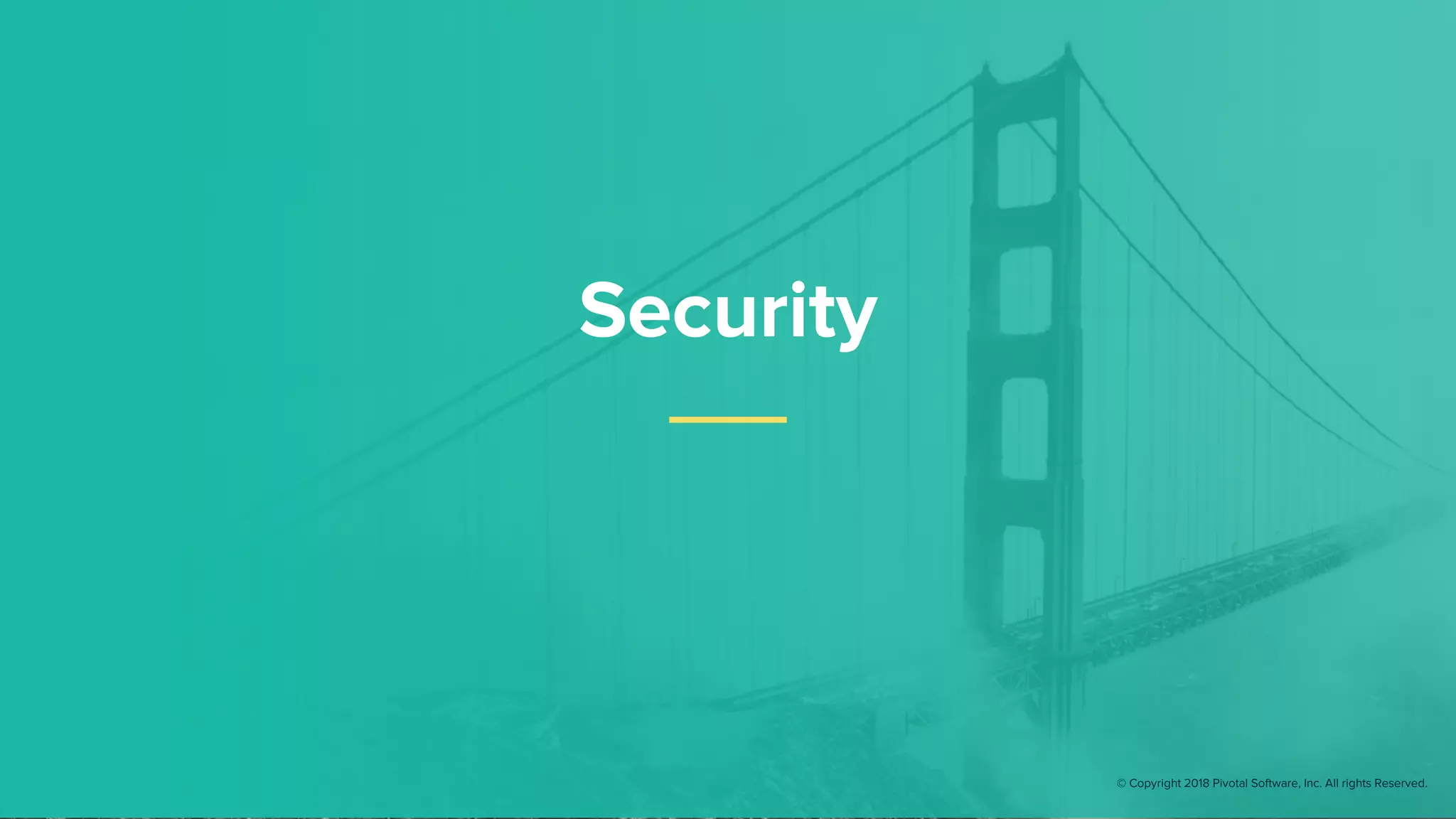 Security
© Copyright 2018 Pivotal Software, Inc. All rights Reserved.
 