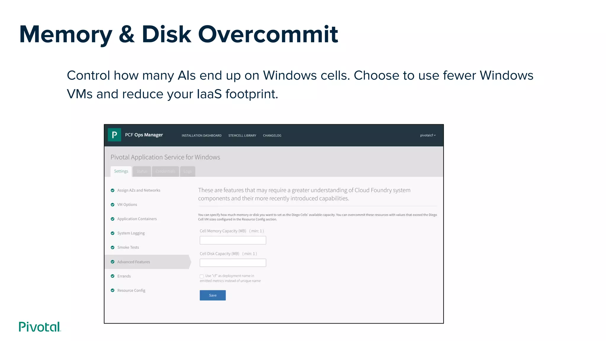 Memory & Disk Overcommit
Control how many AIs end up on Windows cells. Choose to use fewer Windows
VMs and reduce your IaaS footprint.
 
