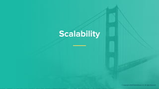 Scalability
© Copyright 2018 Pivotal Software, Inc. All rights Reserved.
 