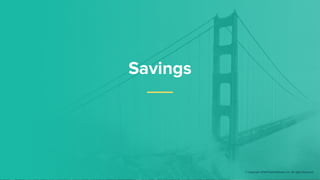 Savings
© Copyright 2018 Pivotal Software, Inc. All rights Reserved.
 