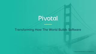 Transforming How The World Builds Software
© Copyright 2018 Pivotal Software, Inc. All rights Reserved.
 