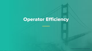 Operator Efficiency
© Copyright 2019 Pivotal Software, Inc. All rights Reserved.
 