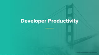 Developer Productivity
© Copyright 2019 Pivotal Software, Inc. All rights Reserved.
 