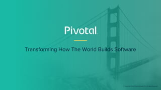 Transforming How The World Builds Software
© Copyright 2019 Pivotal Software, Inc. All rights Reserved.
 