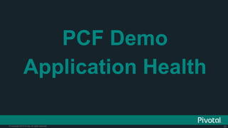 25© Copyright 2015 Pivotal. All rights reserved.
PCF Demo
Application Health
 