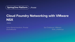 Cloud Foundry Networking with VMware
NSX
Usha Ramachandran, Pivotal Sai Chaitanya, VMware
@ushaRusha @sai_chaitanya
1
 