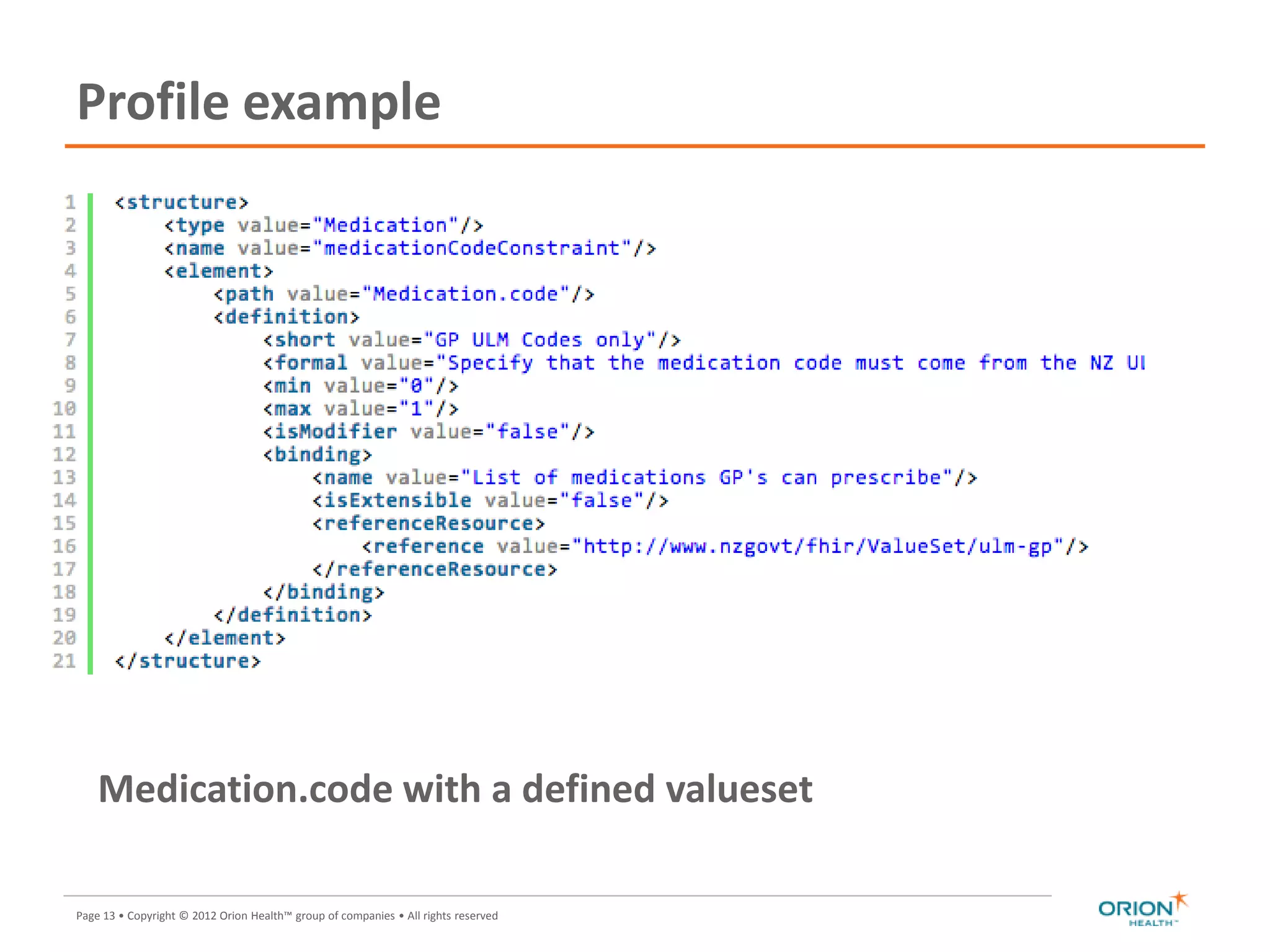 Page 13 • Copyright © 2012 Orion Health™ group of companies • All rights reserved
Profile example
Medication.code with a defined valueset
 