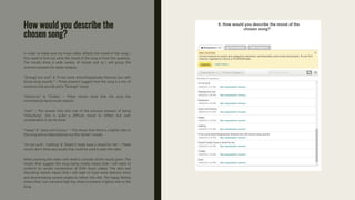 How would you describe the
chosen song?
In order to make sure my music video reflects the mood of the song, I
first need to find out what the mood of the song is from this question.
The results show a wide variety of moods and so I will group the
common answers for easier analysis.
”Strange but cool” & “It has some disturbing/spooky features but with
house song sounds.” – These answers suggest that the song is a mix of
common club sounds and a “Strange” mood.
“Electronic” & “Clubby” – These results show that the song has
conventional dance music aspects.
“Dark” – This answer links into one of the previous answers of being
“Disturbing”, this is quite a difficult mood to reflect but with
consideration it can be done.
“happy” & “Jazzy and Groovy.” – This shows that there is a lighter side to
the song and so helps balance out the ‘darker’ moods.
“im not sure”, “nothing” & “Doesn’t really have a mood for me” – These
results don’t show any results that could be used to plan the video
When planning the video I will need to consider all the results given. The
results that suggest the song being clubby means that I will need to
conform to certain conventions of EDM music videos. The dark and
disturbing moods means that I will need to have some abstract shots
and disorientating camera angles to reflect this vibe. The happy feeling
means that I can use some high key shots to present a lighter side to the
song.
 