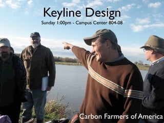 Keyline Design
Sunday 1:00pm - Campus Center 804-08




                Carbon Farmers of America
 