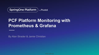 PCF Platform Monitoring with
Prometheus & Grafana
By Alan Strader & Jamie Christian
1
NTAC:3NS-20
 