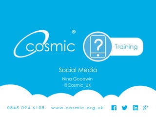 @Cosmic_UK #CosmicUK
Social Media
Nina Goodwin
@Cosmic_UK
 