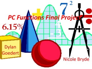 PC Functions Final Project



 Dylan
Goedert
                     Nicole Bryde
 