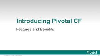 Introducing Pivotal CF
Features and Benefits

© Copyright 2013 Pivotal. All rights reserved.

15

 