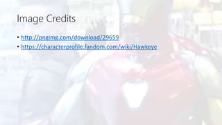 Image Credits
• http://pngimg.com/download/29659
• https://characterprofile.fandom.com/wiki/Hawkeye
 