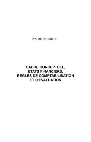 PREMIERE PARTIE :
CADRE CONCEPTUEL,
ETATS FINANCIERS,
REGLES DE COMPTABILISATION
ET D'EVALUATION
 