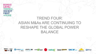 TREND FOUR:
ASIAN M&As ARE CONTINUING TO
RESHAPE THE GLOBAL POWER
BALANCE
 
