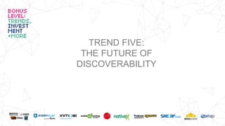 TREND FIVE:
THE FUTURE OF
DISCOVERABILITY
 