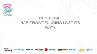 TREND EIGHT:
HAS CROWDFUNDING LOST ITS
WAY?
 