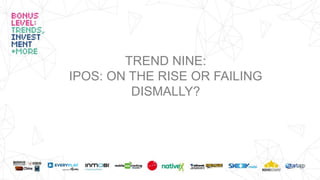 TREND NINE:
IPOS: ON THE RISE OR FAILING
DISMALLY?
 