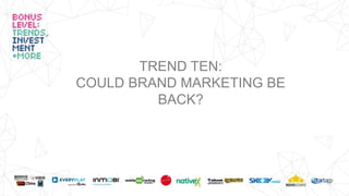 TREND TEN:
COULD BRAND MARKETING BE
BACK?
 