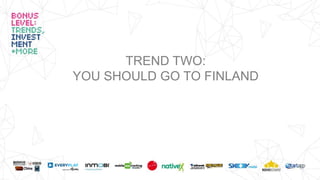 TREND TWO:
YOU SHOULD GO TO FINLAND
 